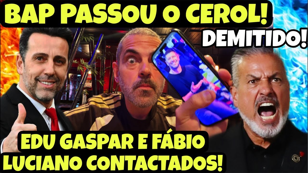 BAP PASSOU O CEROL E DECIDIU DEMITIR JOSÉ BOTO TAMBÉM! EDU GASPAR E FABIO LUCIANO PARA O LUGAR DELE!