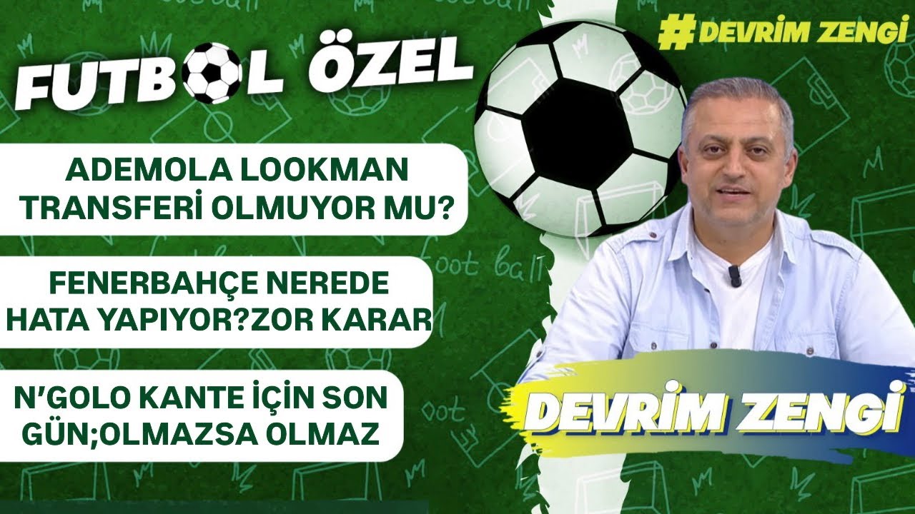 ADEMOLA Lookman transferi olmuyor mu?/Fenerbahçe nerede hata yapıyor/N’Golo Kante gerçeği