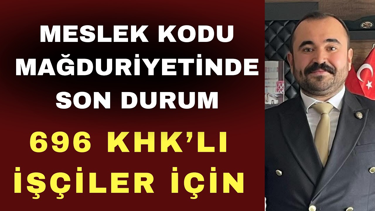 696 KHKlı İŞ&Ccedil;İLERİN VASIFLI İŞ MESLEK KODU MAĞDURİYETİ SON DURUM