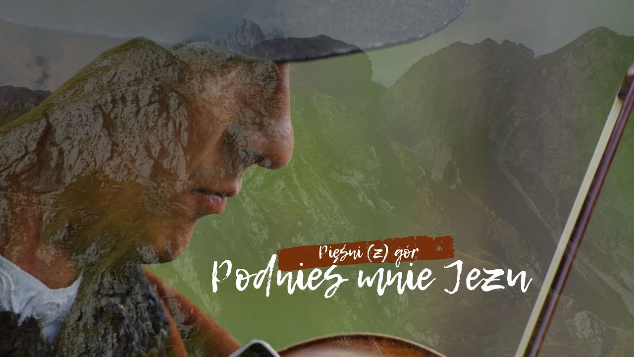 Podnieś mnie Jezu - Pieśni (z) gór
