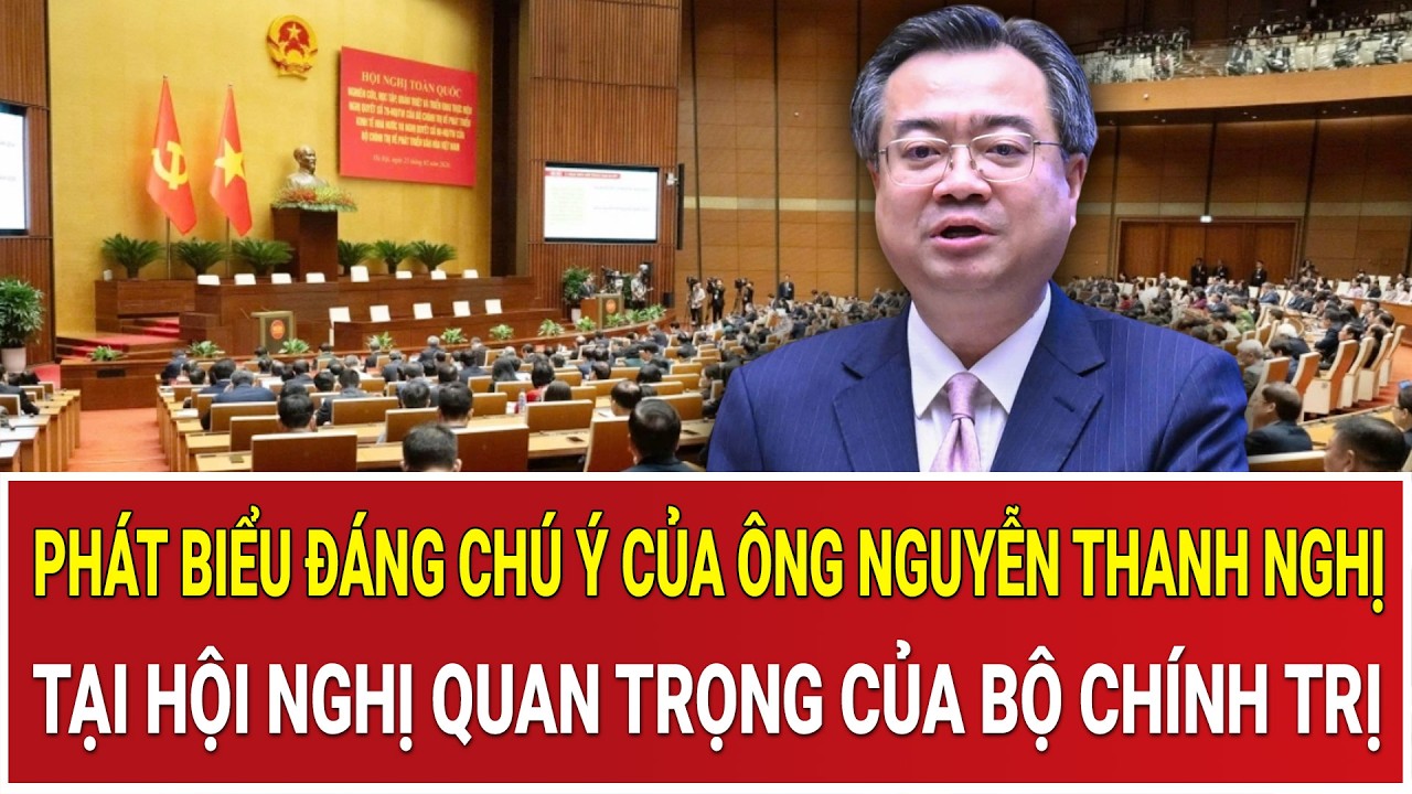 Phát biểu đáng chú ý của ông Nguyễn Thanh Nghị tại hội nghị quan trọng của Bộ Chính trị