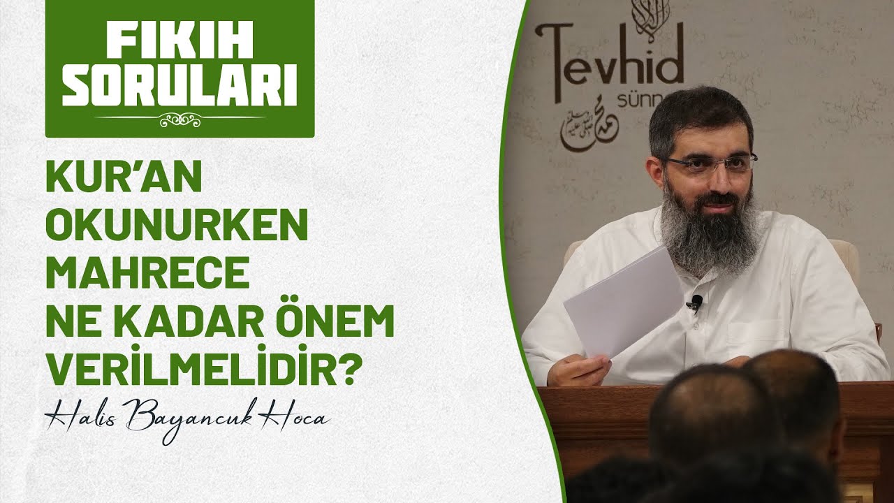 Kur’an okunurken mahrece ne kadar önem verilmelidir? | Halis Bayancuk Hoca (Ebu Hanzala)