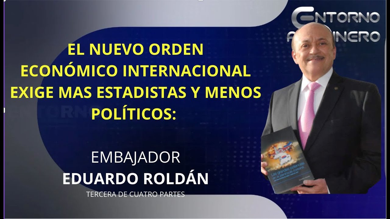 EMB EDUARDO ROLDAN  afirma que el mundo requiere más ESTADÍSTAS Y MENOS POLÍTICOS  para conformar
