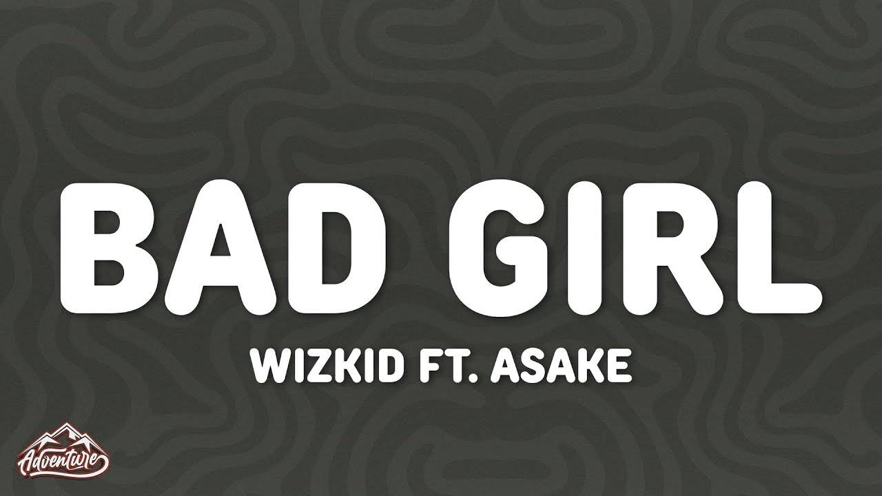 Wizkid - Bad Girl (Lyrics) ft. Asake