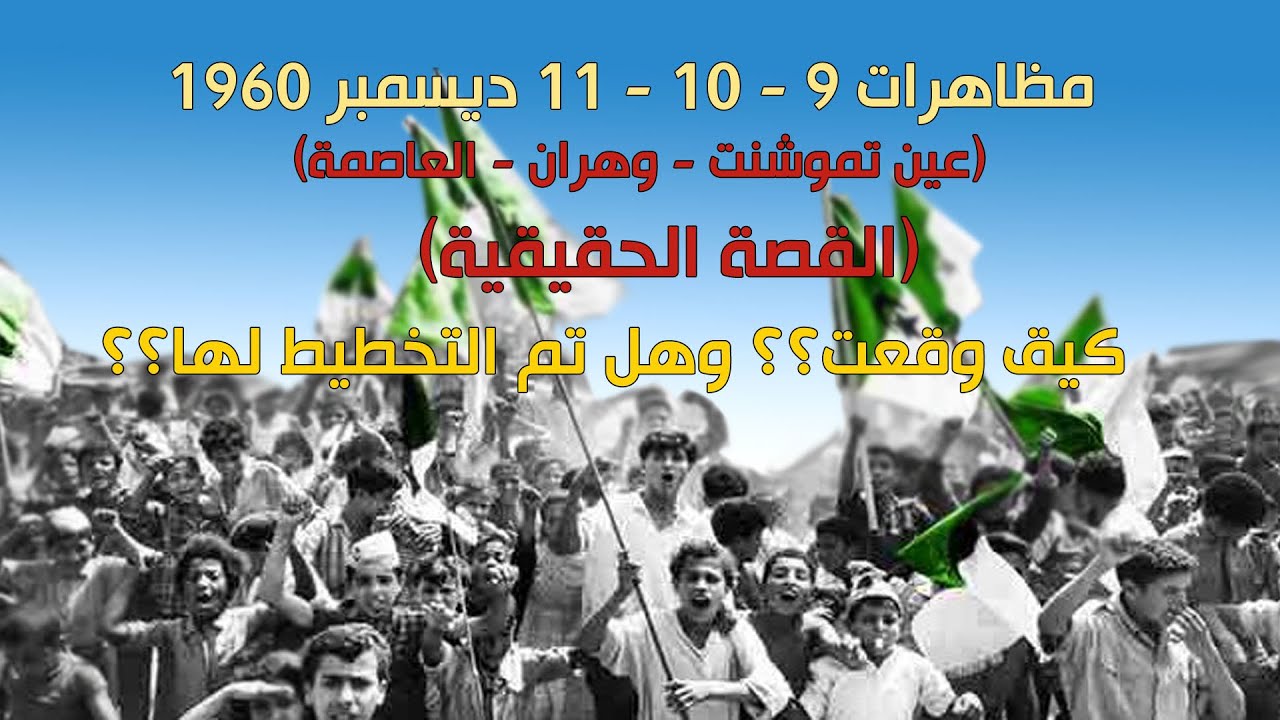 القصة الحقيقية لمظاهرات 9 - 10 - 11 ديسمبر  1960 شهادات لمن عايش الحدث (عين تموشنت، وهران، العاصمة)