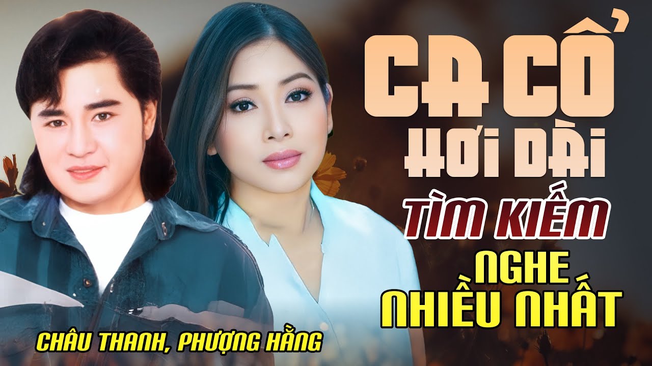 Ch&acirc;u Thanh & Phượng Hằng Ca Cổ Hơi D&agrave;i Kh&aacute;n Giả T&igrave;m Kiếm Nghe Nhiều Nhất Hiện Nay