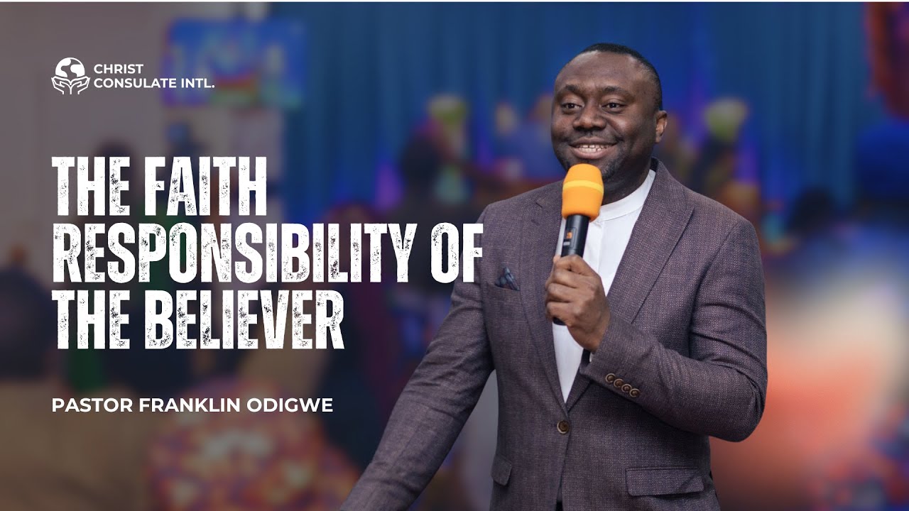 THE FAITH RESPONSIBILITY OF THE BELIEVER | FRANKLIN ODIGWE