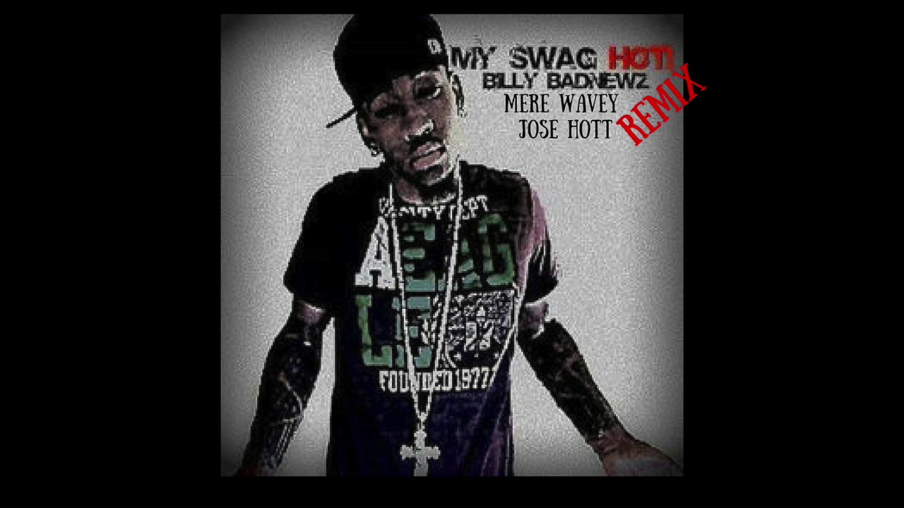 Billy Badnewz - My Swag Hot (Remix) Feat. Mere Wavey x Jose Hott