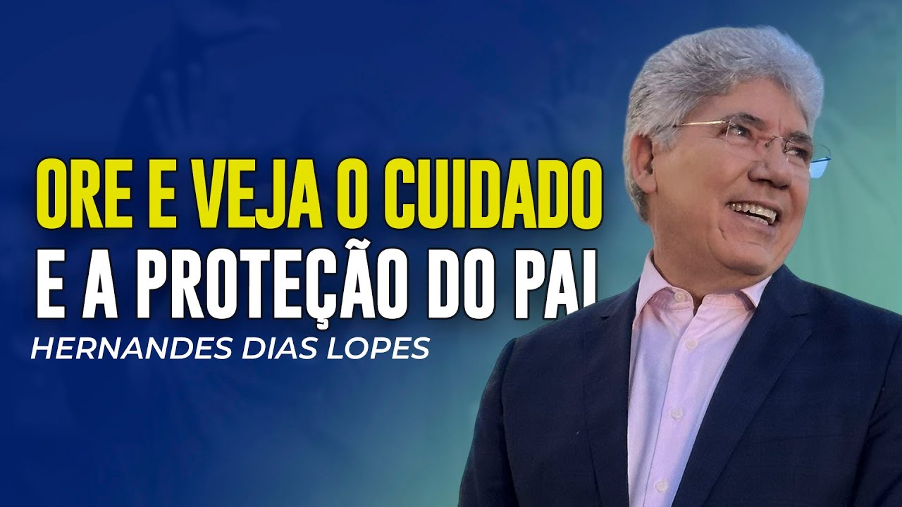 Hernandes Dias Lopes | ORE E VEJA O CUIDADO E PROTE&Ccedil;&Atilde;O DE DEUS