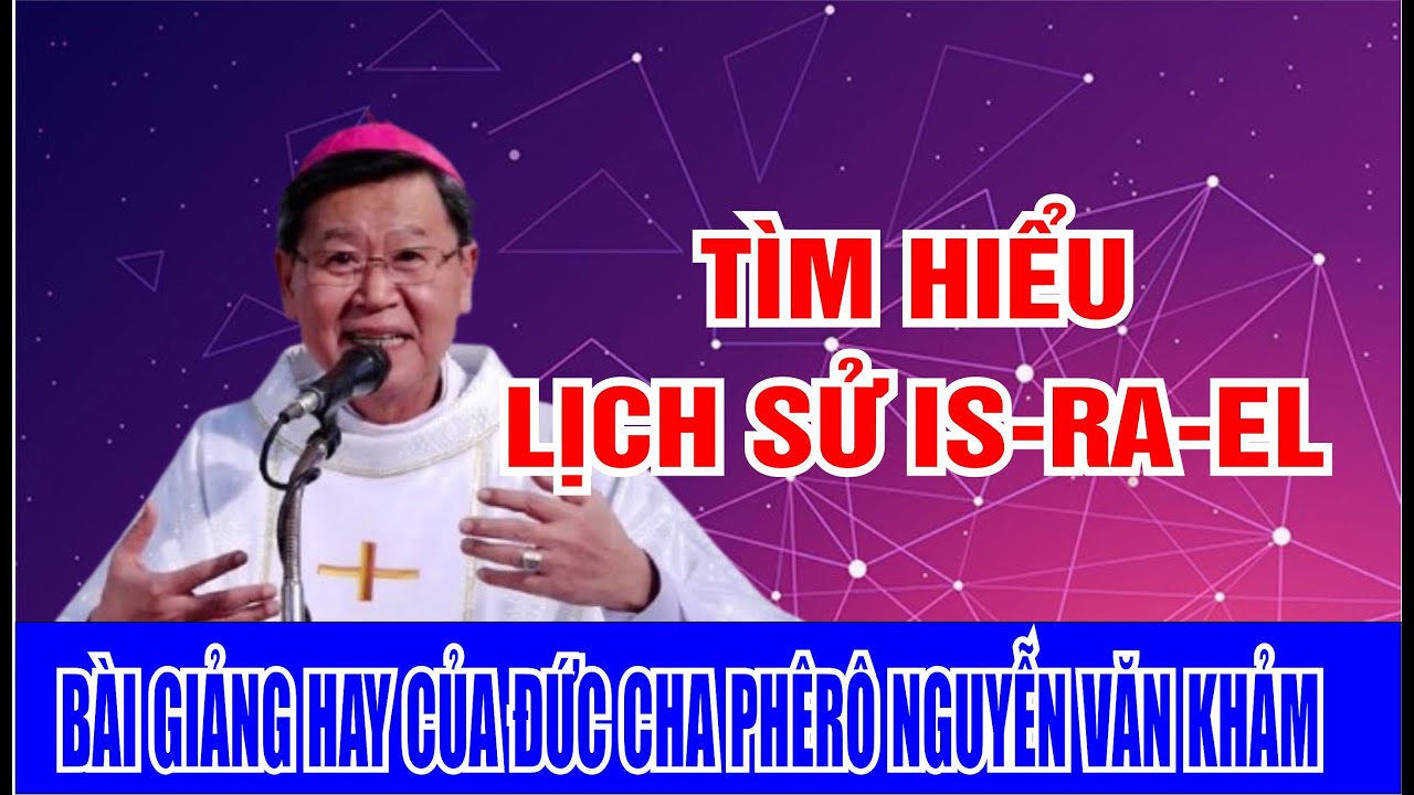 TÌM HIỂU LỊCH SỬ IS-RS-EL.. BÀI GIẢNG HAY CỦA ĐC PHÊRÔ NGUYỄN VĂN KHẢM