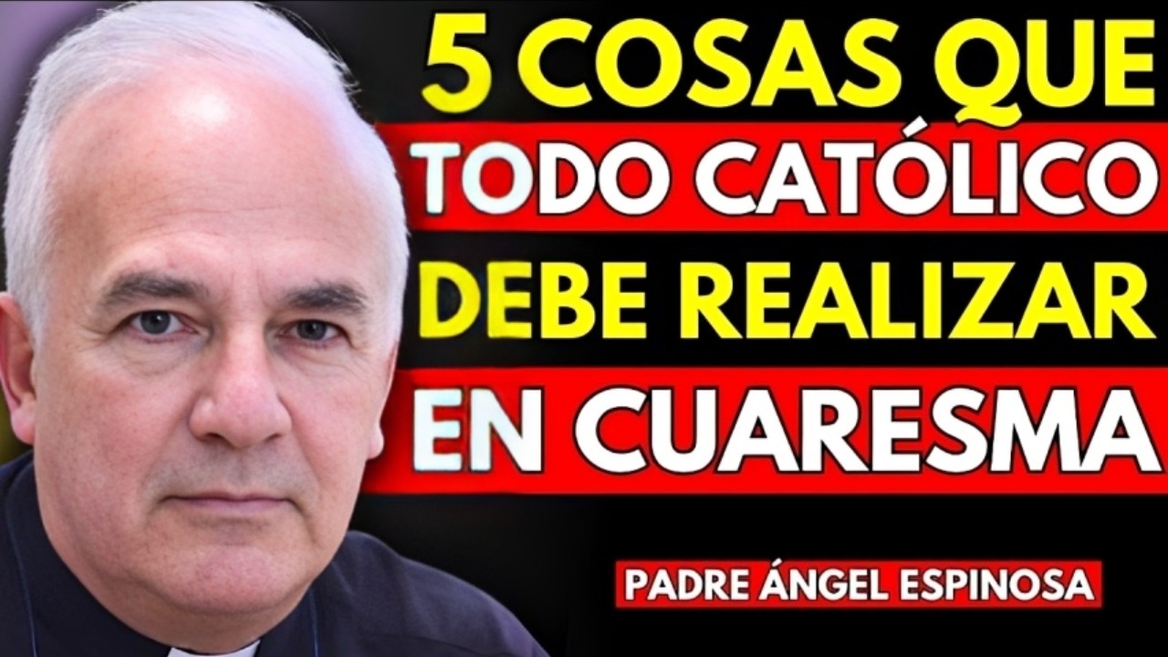 5 Cosas IMPRESCINDIBLES que TODO Católico Debe Practicar en Cuaresma - Padre Ángel Espinosa