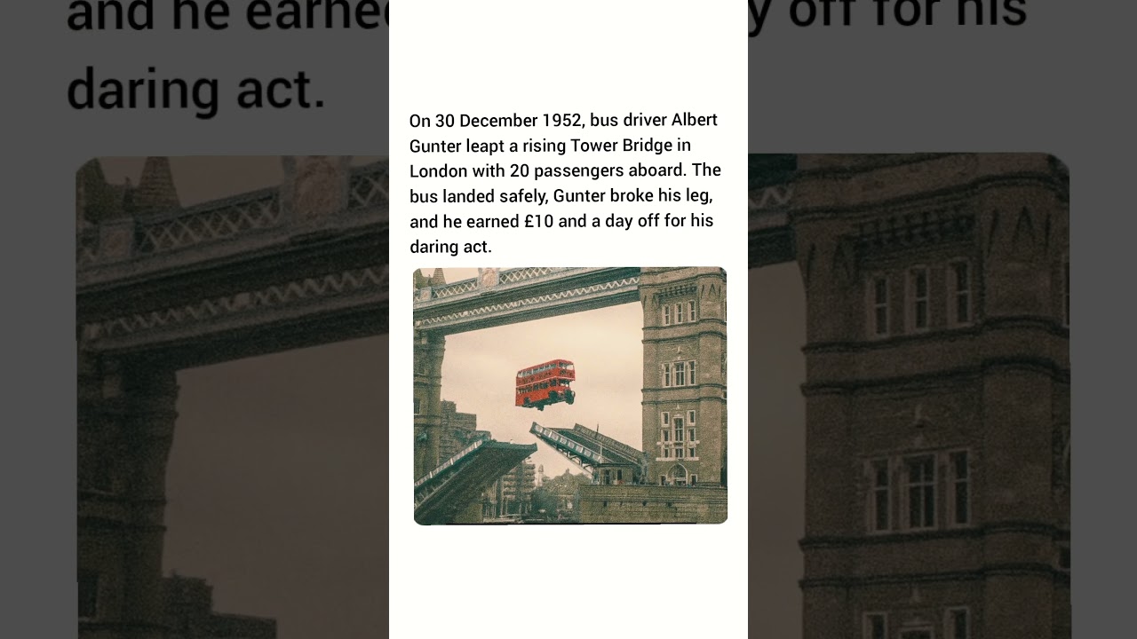 In 1952, bus driver Albert Gunter leapt a rising Tower Bridge in London with 20 passengers.