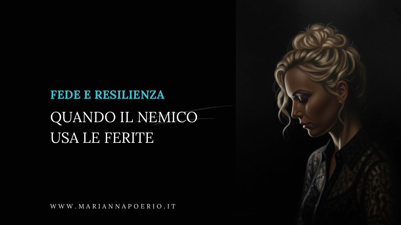 Fede e Resilienza | Quando il nemico usa le ferite