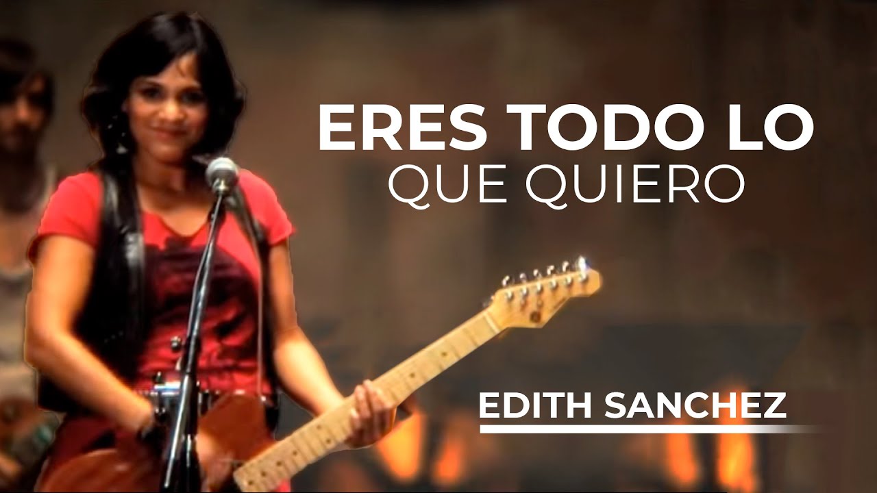 Eres Todo lo que Quiero - Edith Sanchez