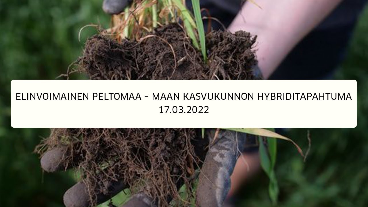 ELINVOIMAINEN PELTOMAA – MAAN KASVUKUNNON HYBRIDITAPAHTUMA 17.3.2022