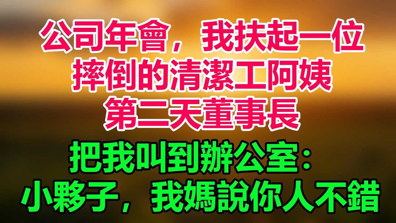 公司年會，我扶起一位摔倒的清潔工阿姨，第二天董事長把我叫到辦公室：小夥子，我媽說你人不錯！「情感故事」
