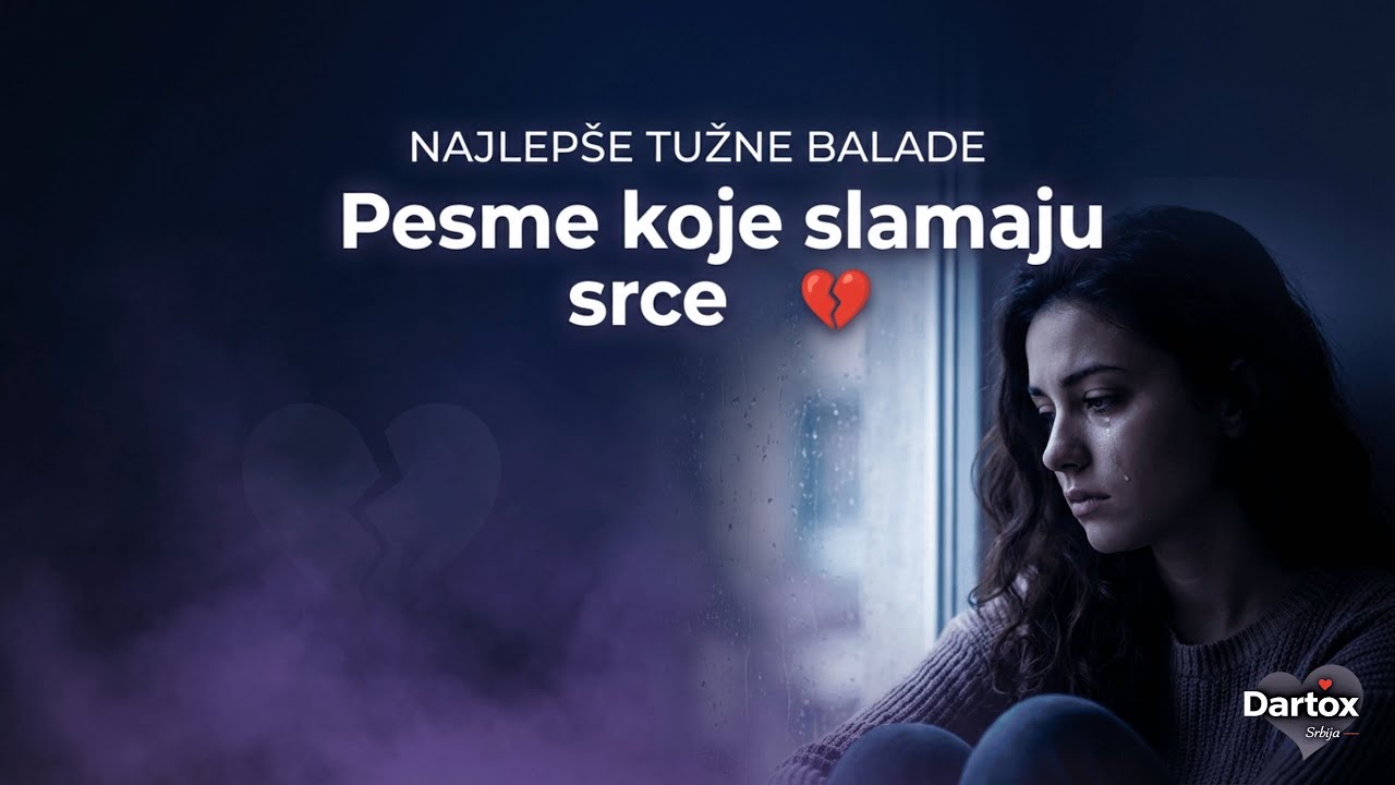 Najlepše Tužne Balade – 18 Emotivnih Pesama Koje Slamaju Srce 💔