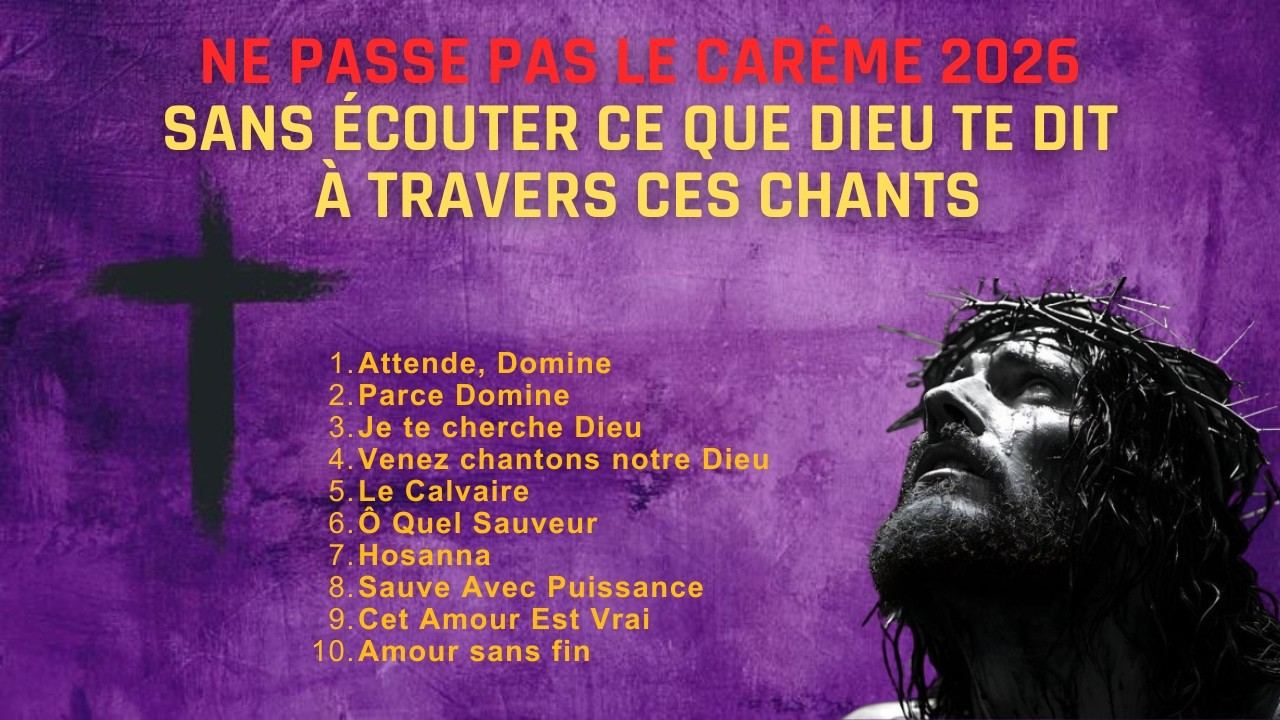 Ne Passe Pas le Carême 2026 Sans Écouter Ce Que Dieu Te Dit à Travers Ces Chants