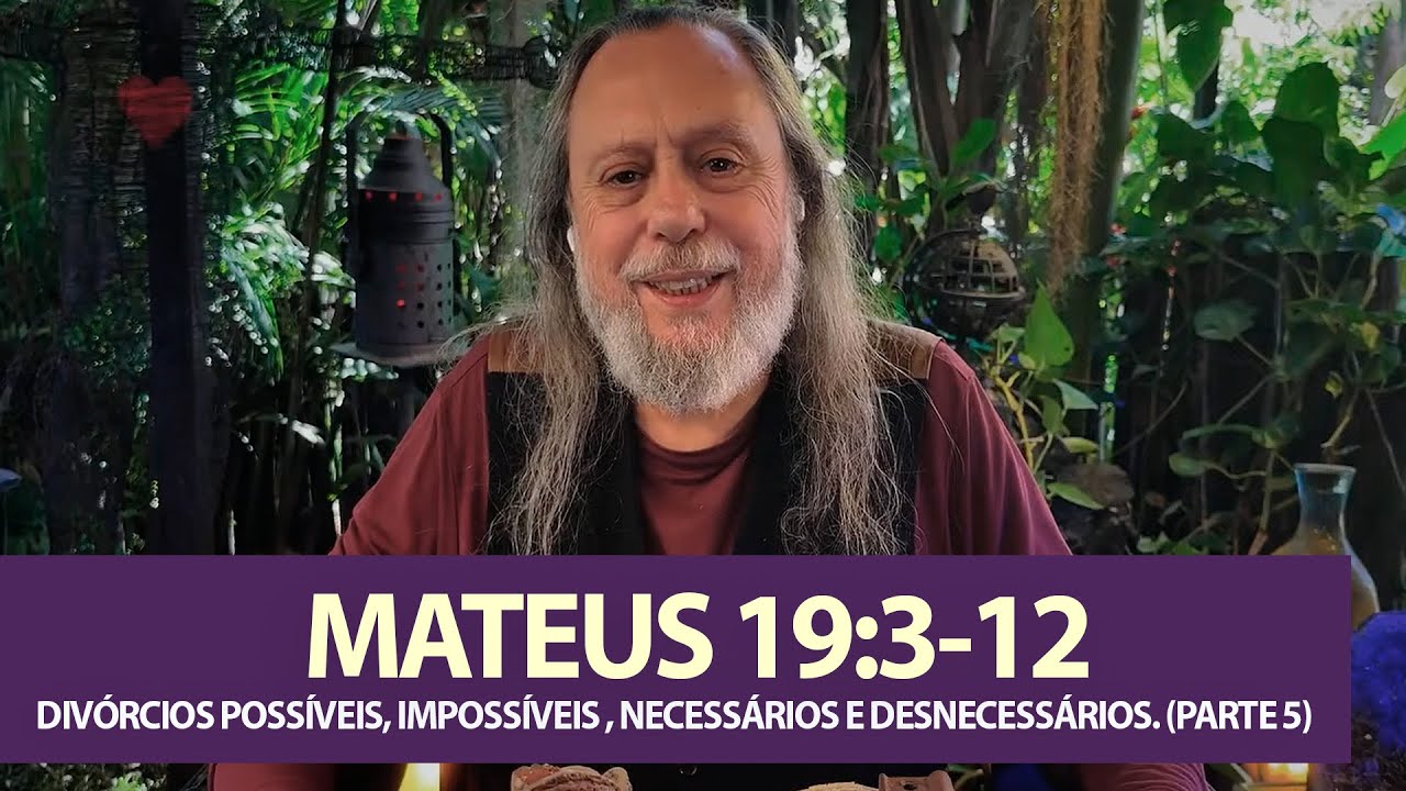 MATEUS 19:3-12 - DIVÓRCIOS POSSÍVEIS, IMPOSSÍVEIS , NECESSÁRIOS E DESNECESSÁRIOS. (Parte 5)