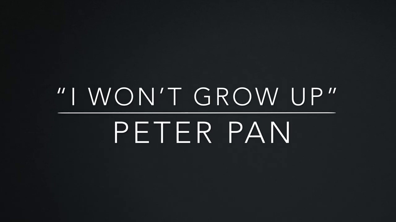 “I Won’t Grow Up” - Peter Pan