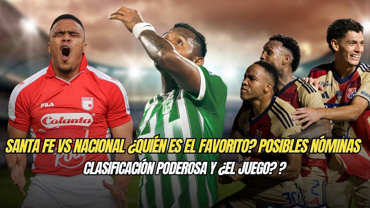 Clasificación poderosa y ¿el juego? Santa Fe Vs Nacional ¿quién es el favorito? Posibles Nóminas