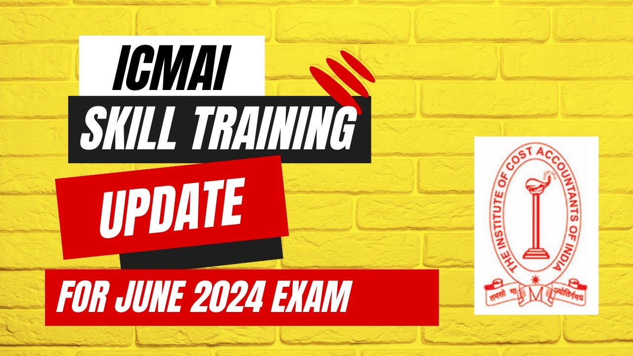 ICMAI SKILL TRAINING UPDATE FOR JUNE 2024 EXAM