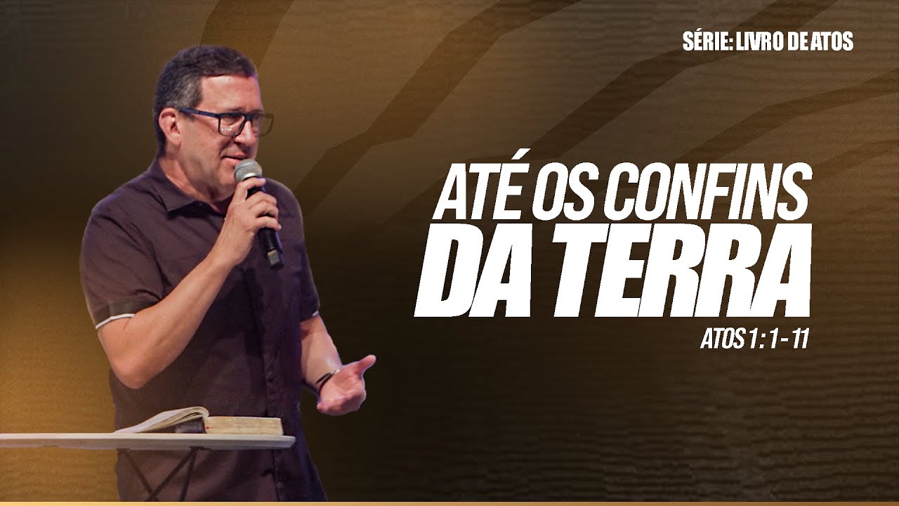 AT&Eacute; OS CONFINS DA TERRA  |  ATOS 1 : 1 - 11  |  PR. EDSON REBUSTINI