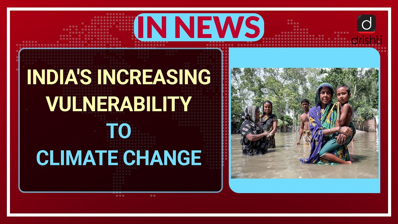 INDIA'S INCREASING VULNERABILITY TO CLIMATE CHANGE - In News
