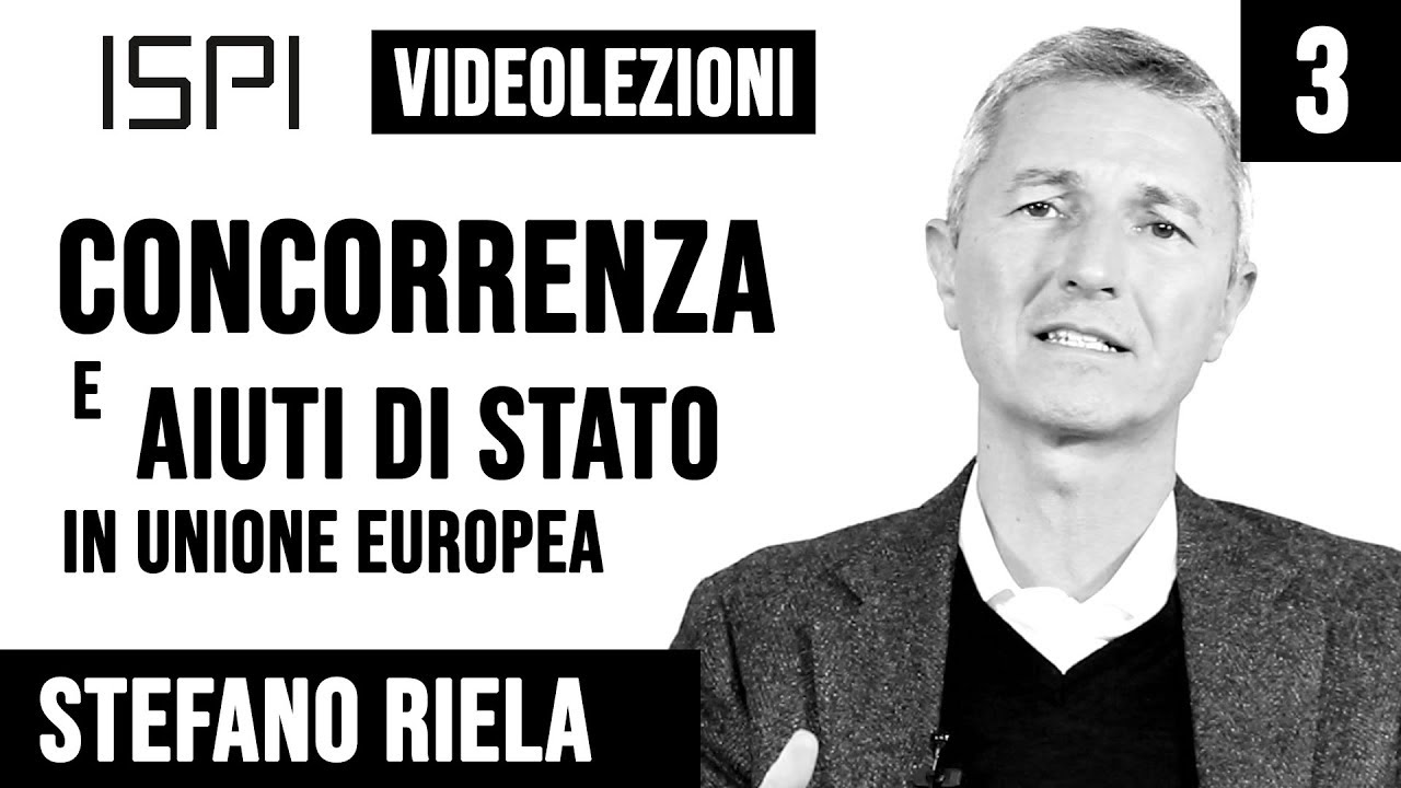 Stefano Riela | Politiche di concorrenza in UE - Concorrenza e aiuti di stato- Videolezione 03