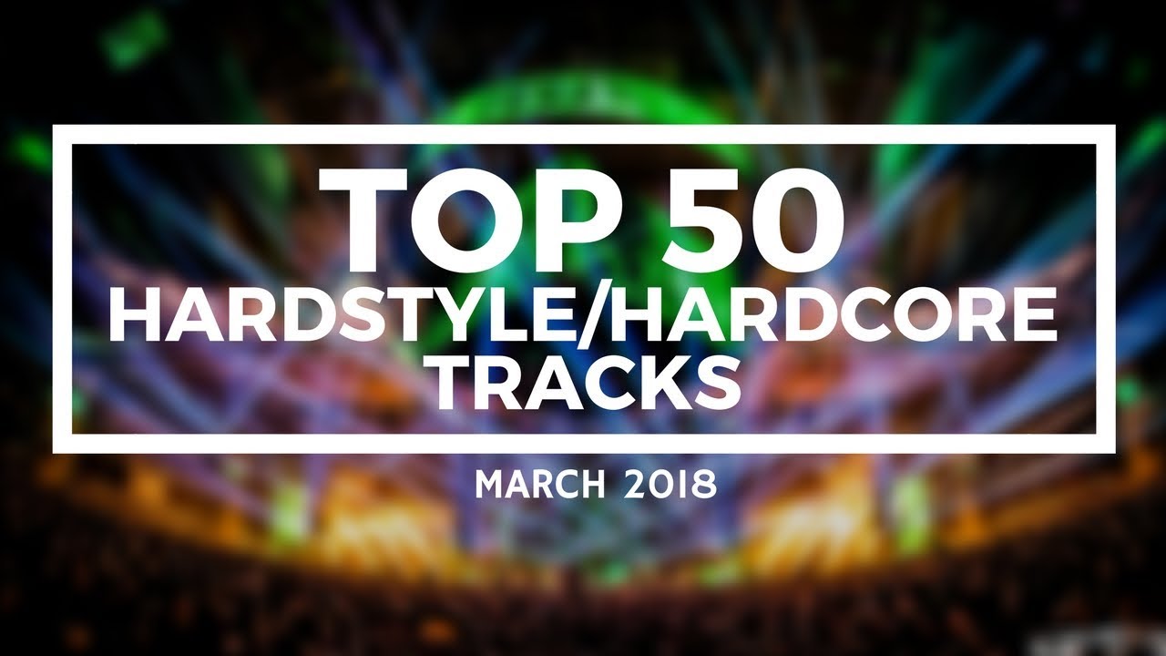 TOP 50 HARDSTYLE/HARDCORE TRACKS [March 2018]