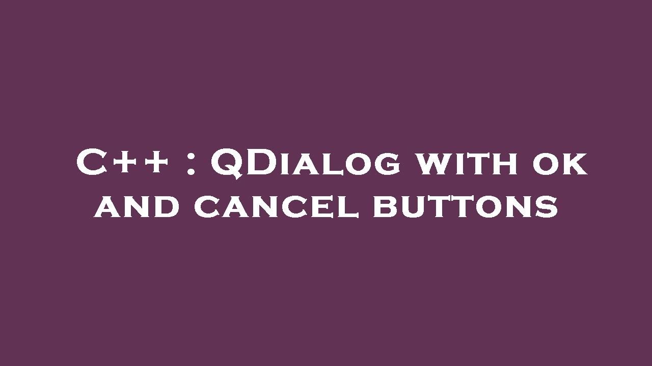 C++ : QDialog with ok and cancel buttons