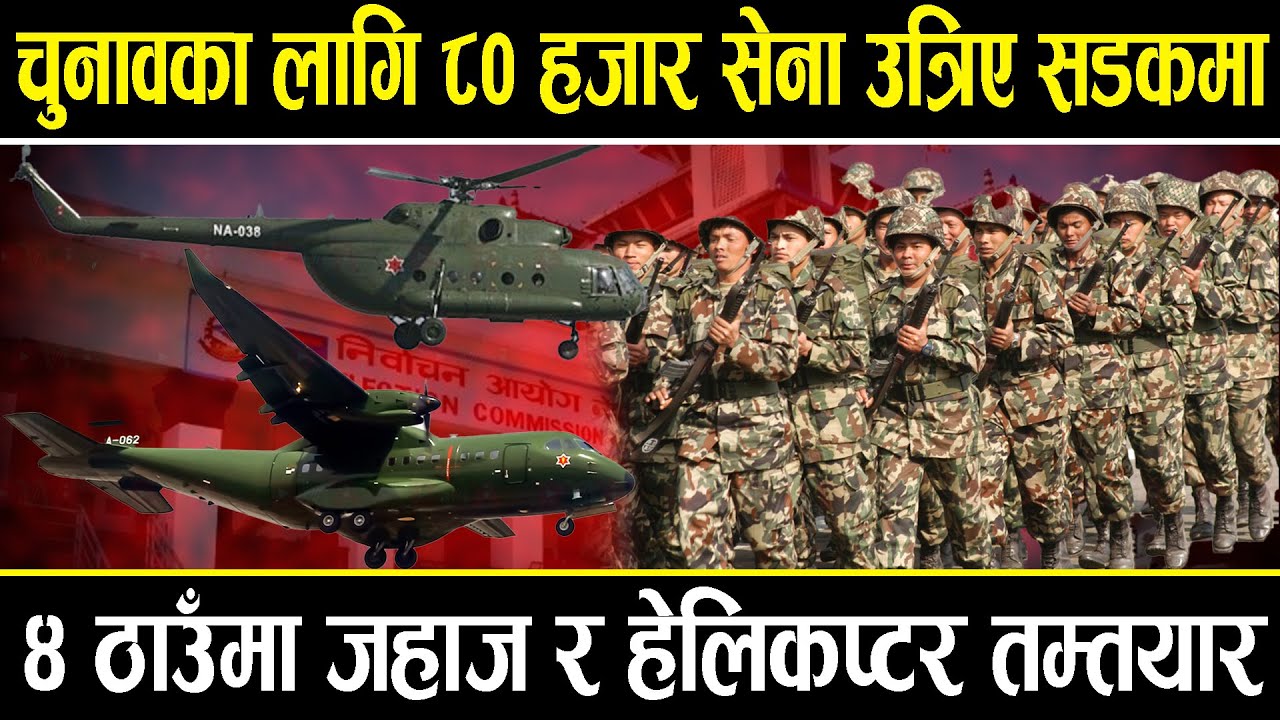 चुनावका लागि ८० हजार सेना उत्रिए सडकमा, हवाई गस्ती पनि गर्ने, ४ ठाउँमा जहाज र हेलिकप्टर तम्तयार