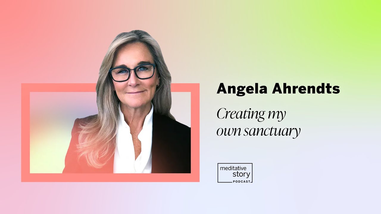 Creating my own sanctuary by Angela Ahrendts | Meditative Story
