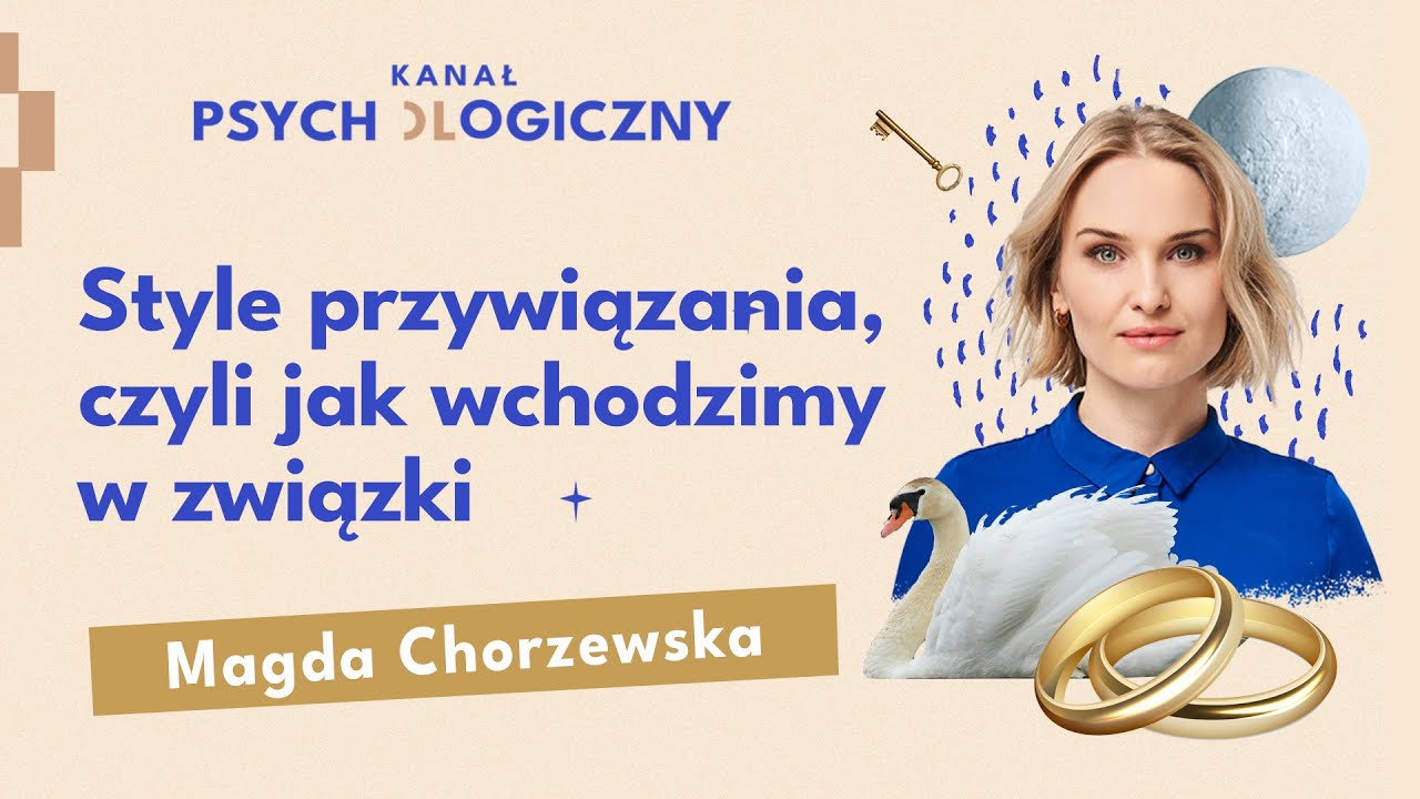KANAŁ PSYCHOLOGICZNY: Style przywiązania czyli jak wchodzimy w związki | Magda Chorzewska