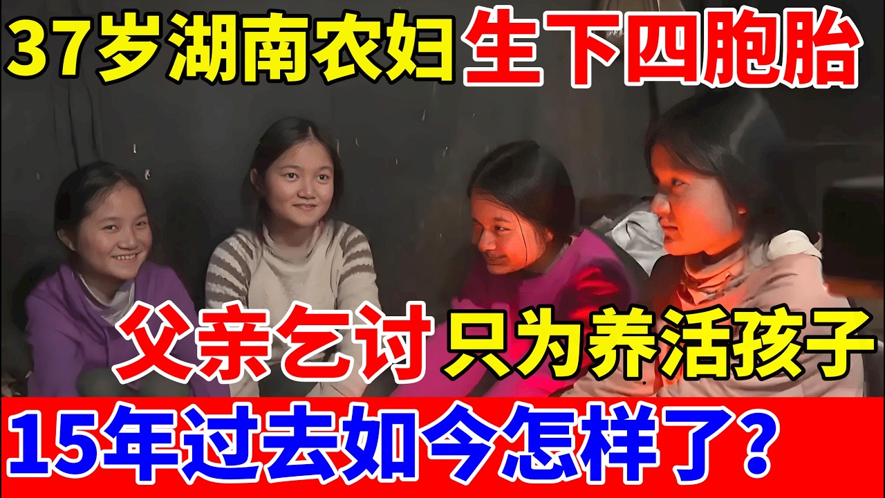 37岁湖南农妇生下四胞胎女儿,父亲街头乞讨只为养活孩子,15年过去如今怎样了？【人间真情录】
