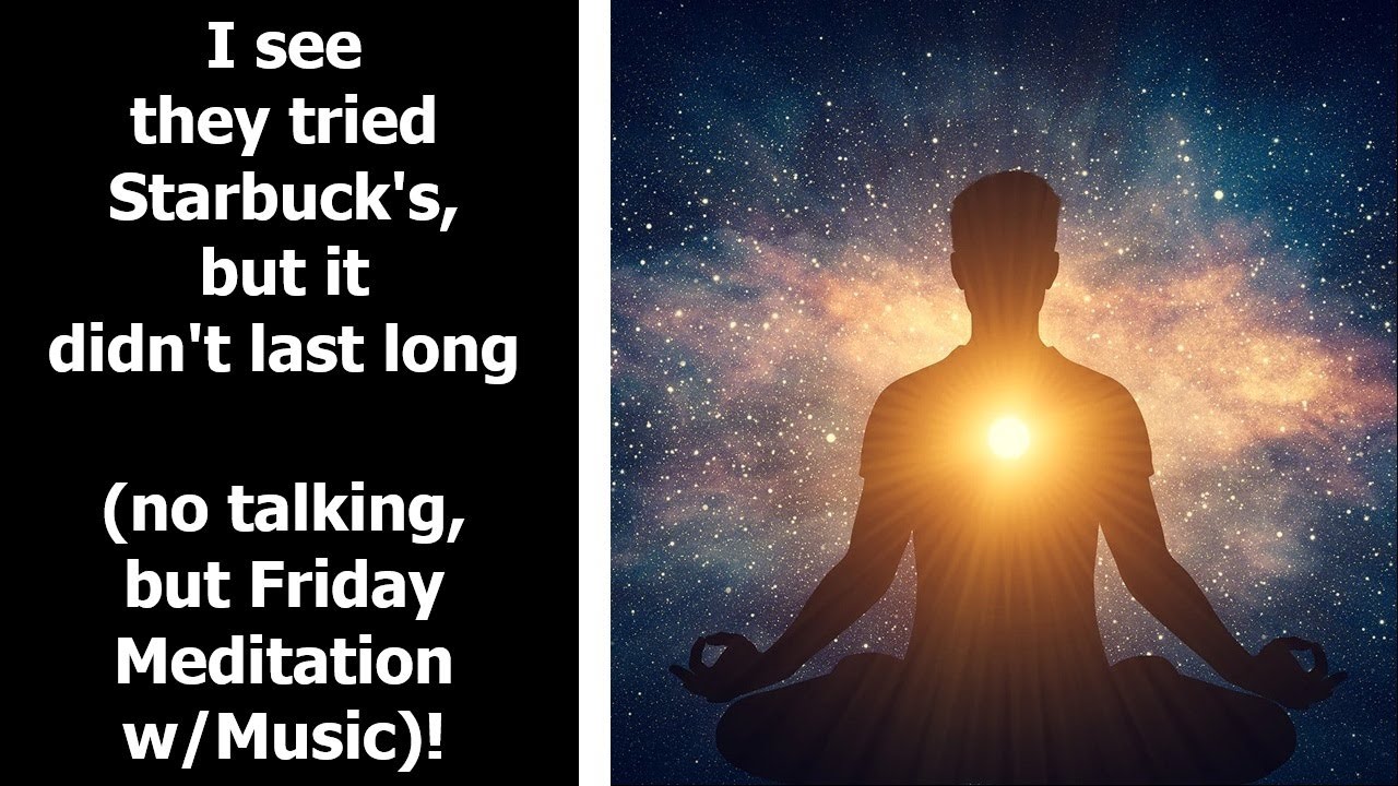 I see they tried Starbuck's, but it didn't last long (no talking, but Friday #Meditation w/Music)!