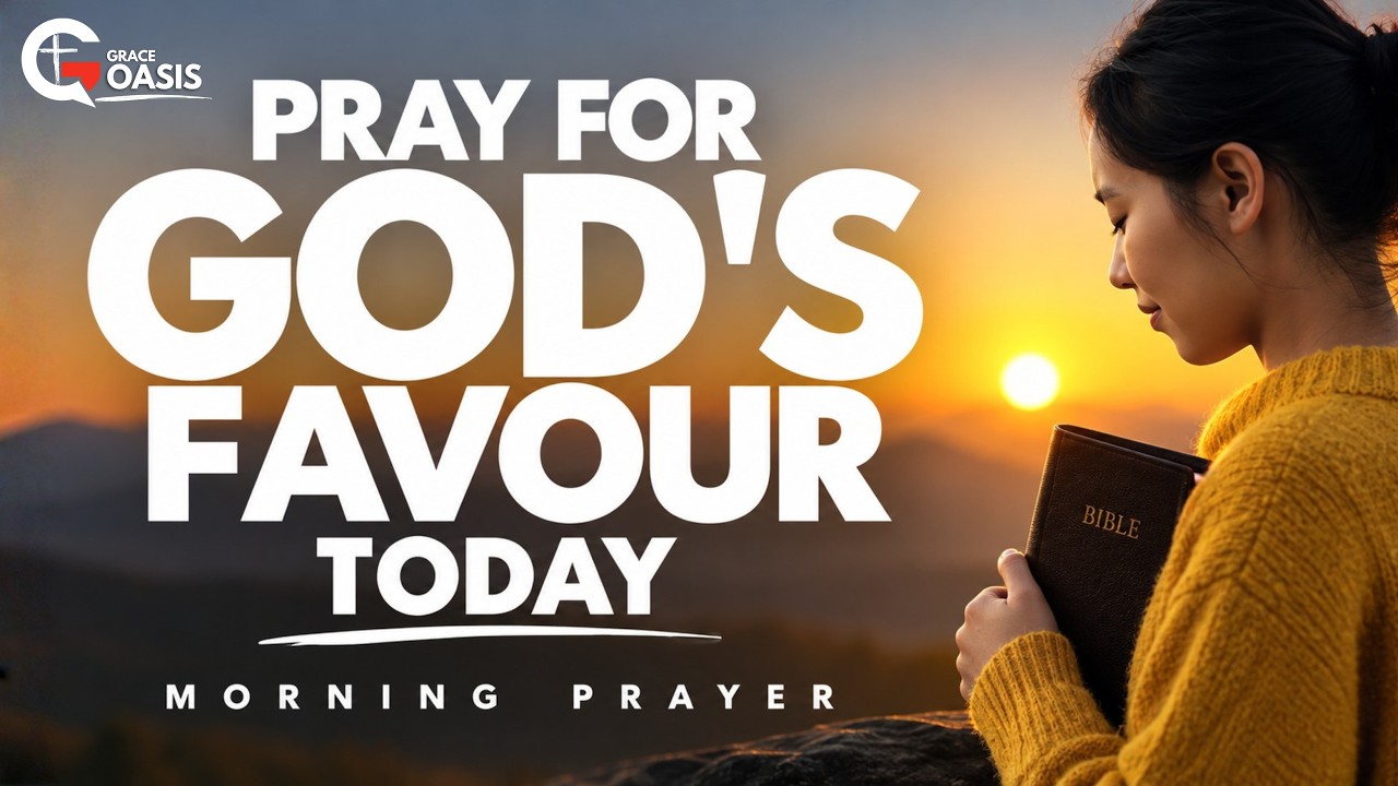 A Powerful Prayer for God's Favour, Grace and Protection | Morning Prayer