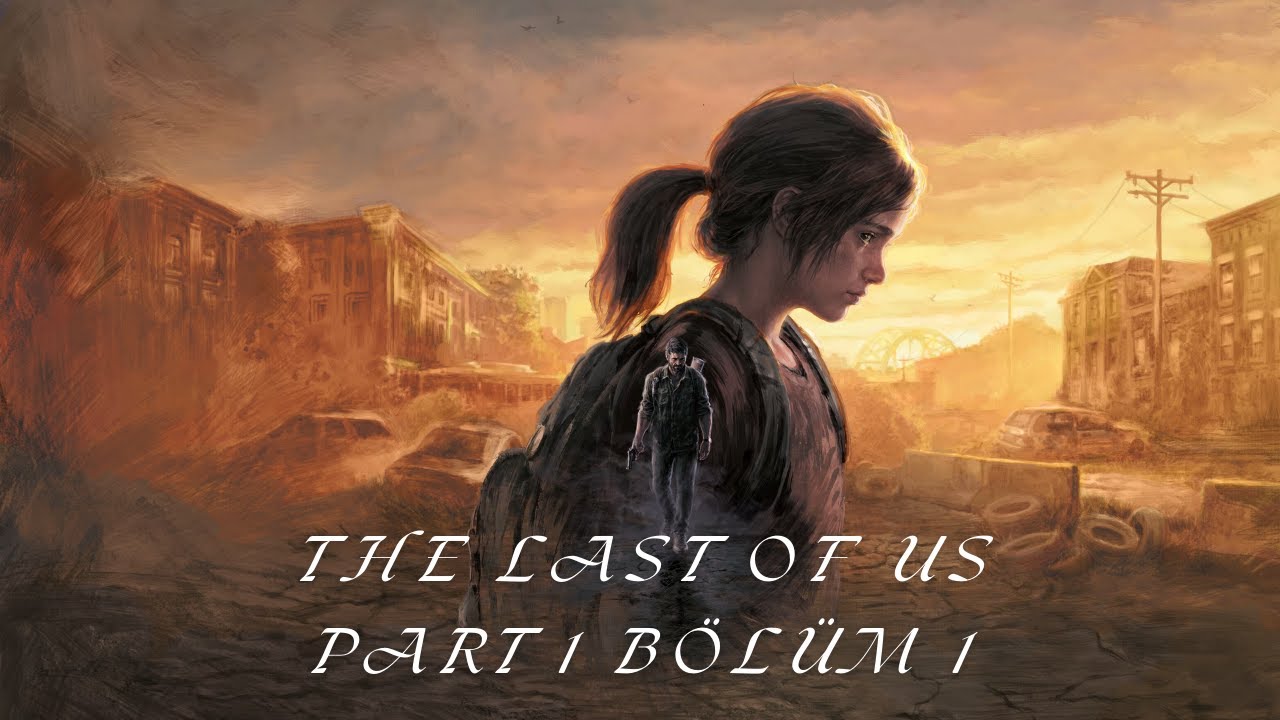 THE LAST OF US PART 1 YENİ KANALIN İLK VİDEOSU