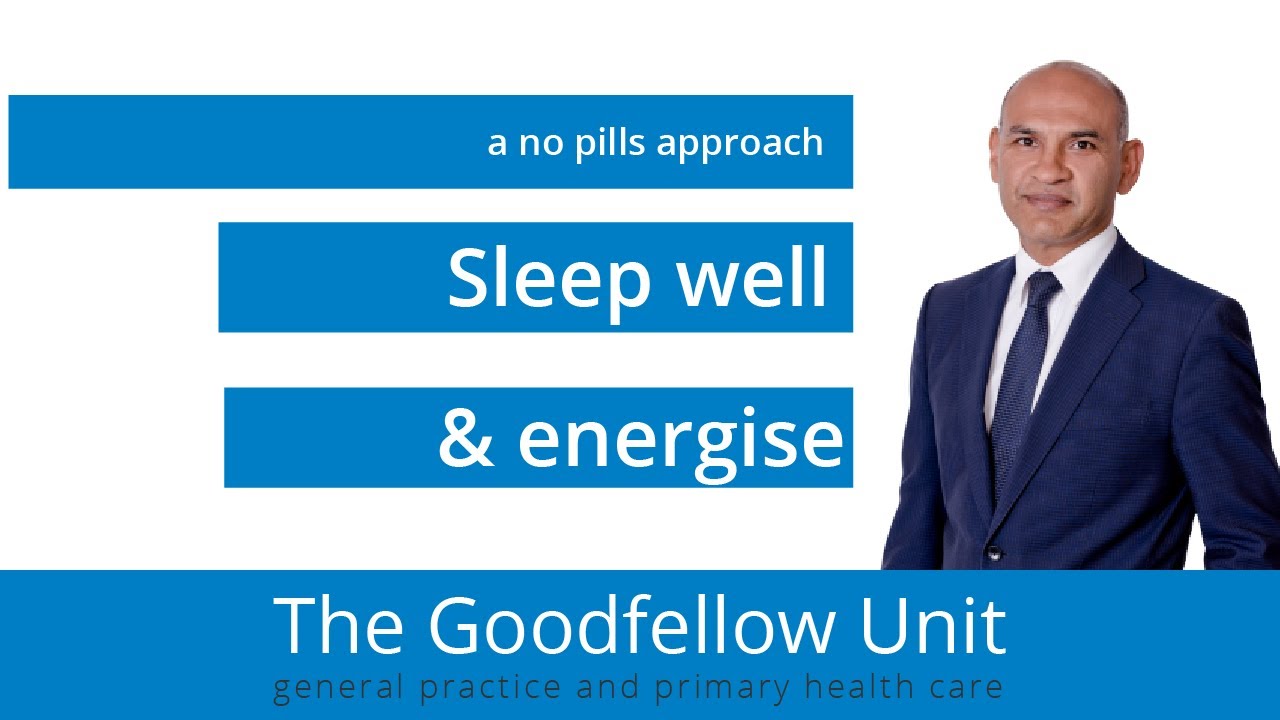 Goodfellow Unit Webinar: Sleep well  & energise, a no pills approach