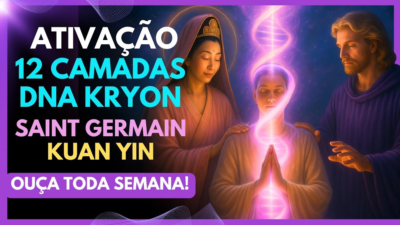 💠 Você Vai Sentir! Ativação das 12 Camadas do DNA com Kuan Yin e Saint Germain
