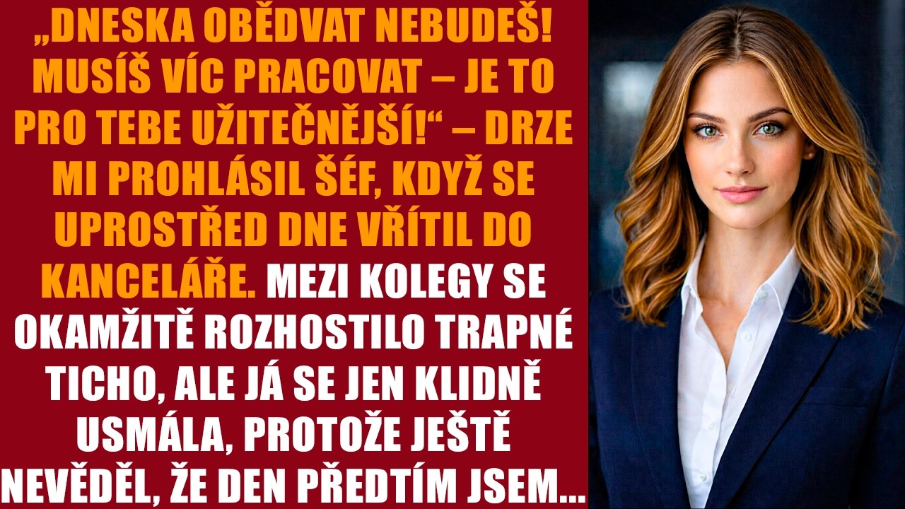 „Dneska obědvat nebudeš! Musíš víc pracovat – je to pro tebe užitečnější!“ – drze mi prohlásil šéf..