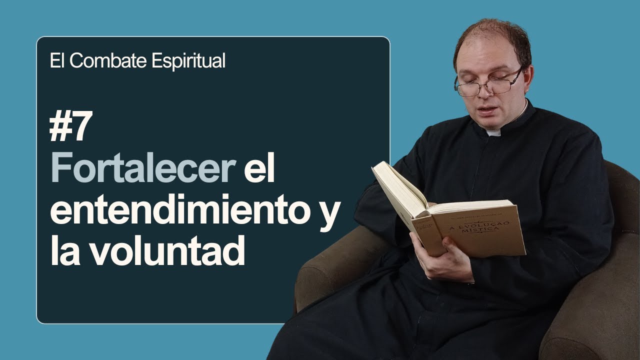 El combate espiritual #7: Fortalecer el entendimiento y la voluntad