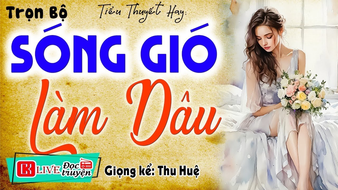 Ai nghe cũng rơi nước mắt - SÓNG GIÓ LÀM DÂU - Full Kể Chuyện Đêm Khuya Việt Nam