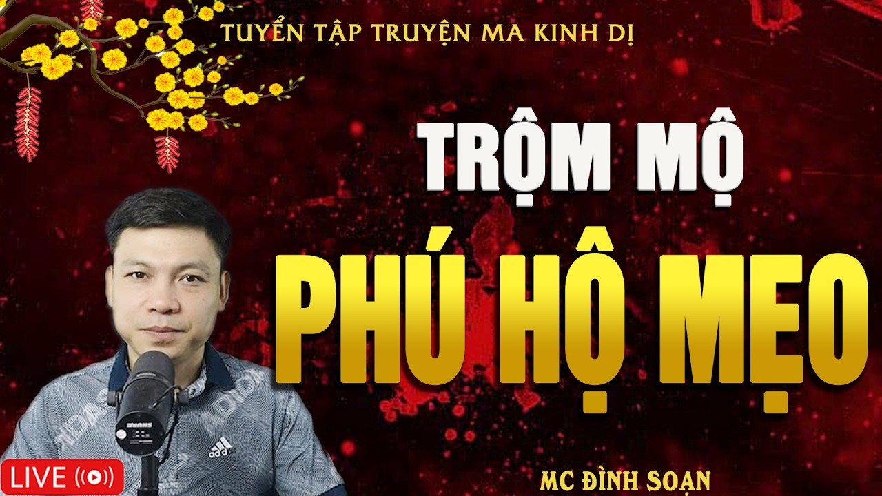 TRỘM MỘ PHÚ HỘ MẸO - Chặt Tay Cướp Vàng | Truyện Ma Kinh Dị - Tuyển Tập Truyện Ma Đình Soạn Hay Nhất