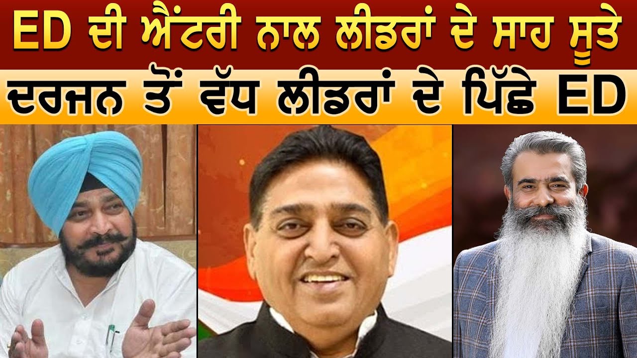 ED ਦੀ ਐਂਟਰੀ ਨਾਲ ਲੀਡਰਾਂ ਦੇ ਸਾਹ ਸੂਤੇ, ਦਰਜਨ ਤੋਂ ਵੱਧ ਲੀਡਰਾਂ ਦੇ ਪਿੱਛੇ ED