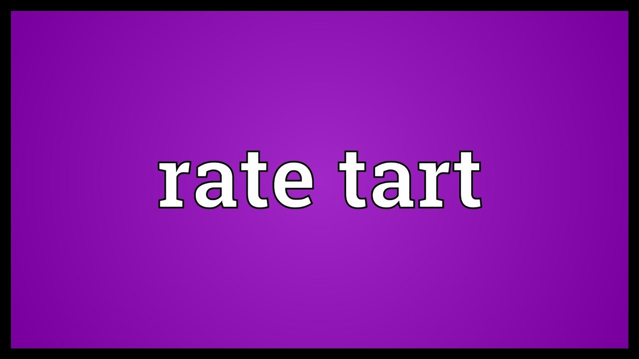 Rate tart Meaning