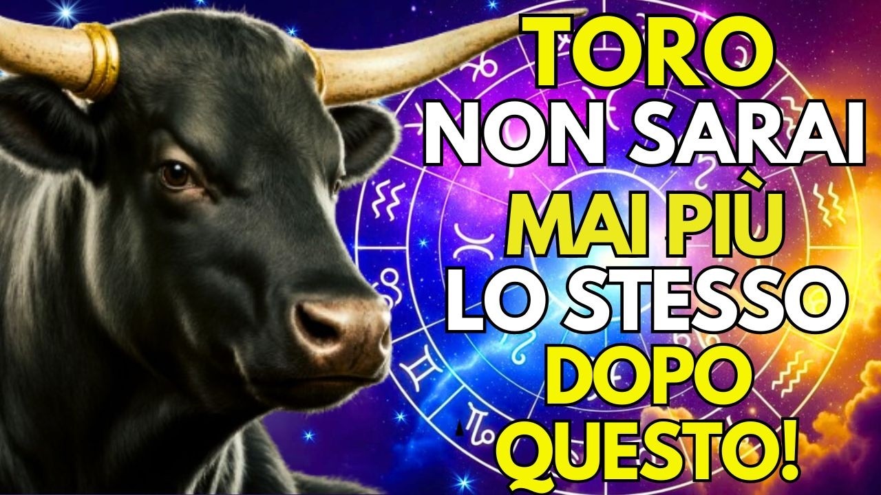 TORO, NON SARAI MAI PIÙ LO STESSO DOPO AVER SAPUTO QUESTO.