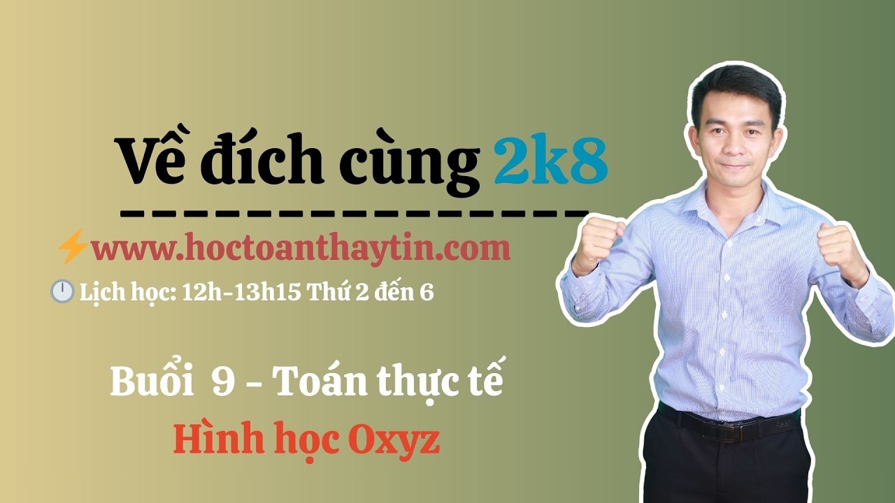 Toán 12 - về đích cùng 2k8 - buổi 9 - Toán thực tế về hình học oxyz - phần 2