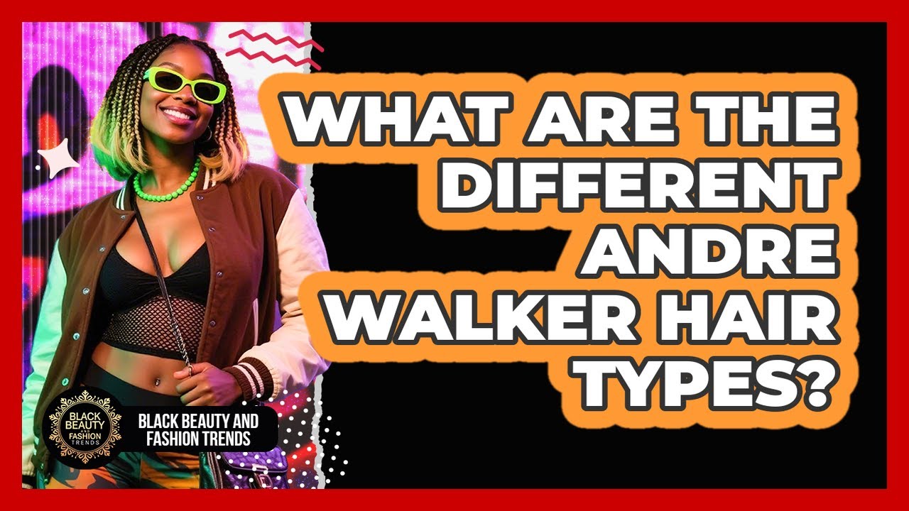 What Are The Different Andre Walker Hair Types?