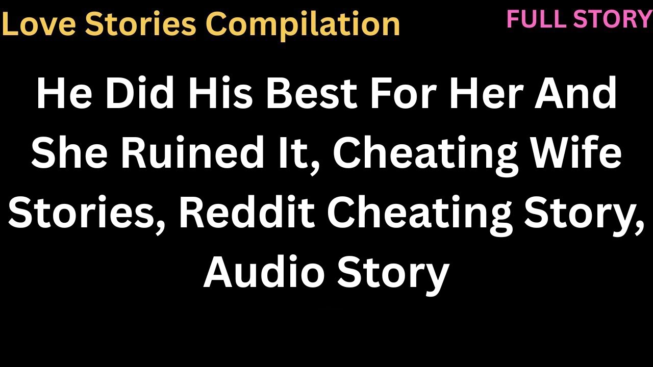 He Did His Best For Her And She Ruined It, Cheating Wife Stories, Reddit Cheating Story, Audio Story